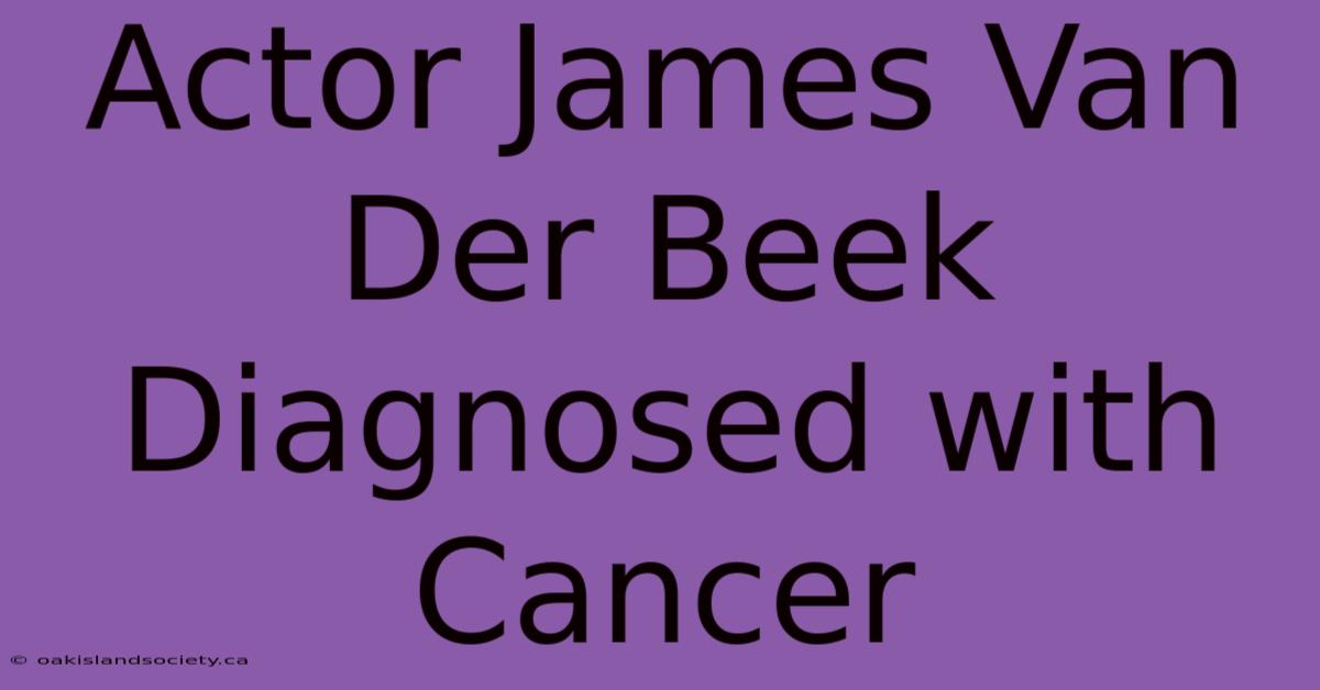 Actor James Van Der Beek Diagnosed With Cancer