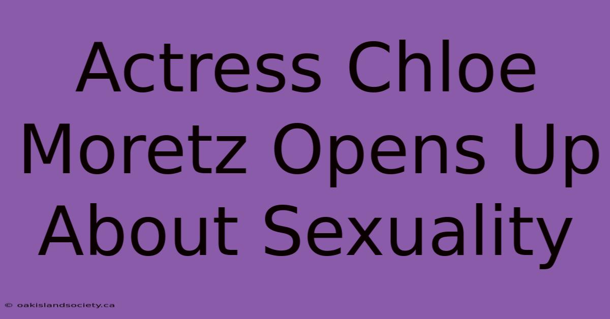 Actress Chloe Moretz Opens Up About Sexuality