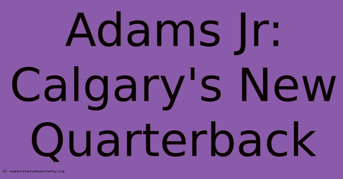 Adams Jr: Calgary's New Quarterback