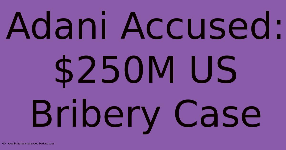 Adani Accused: $250M US Bribery Case