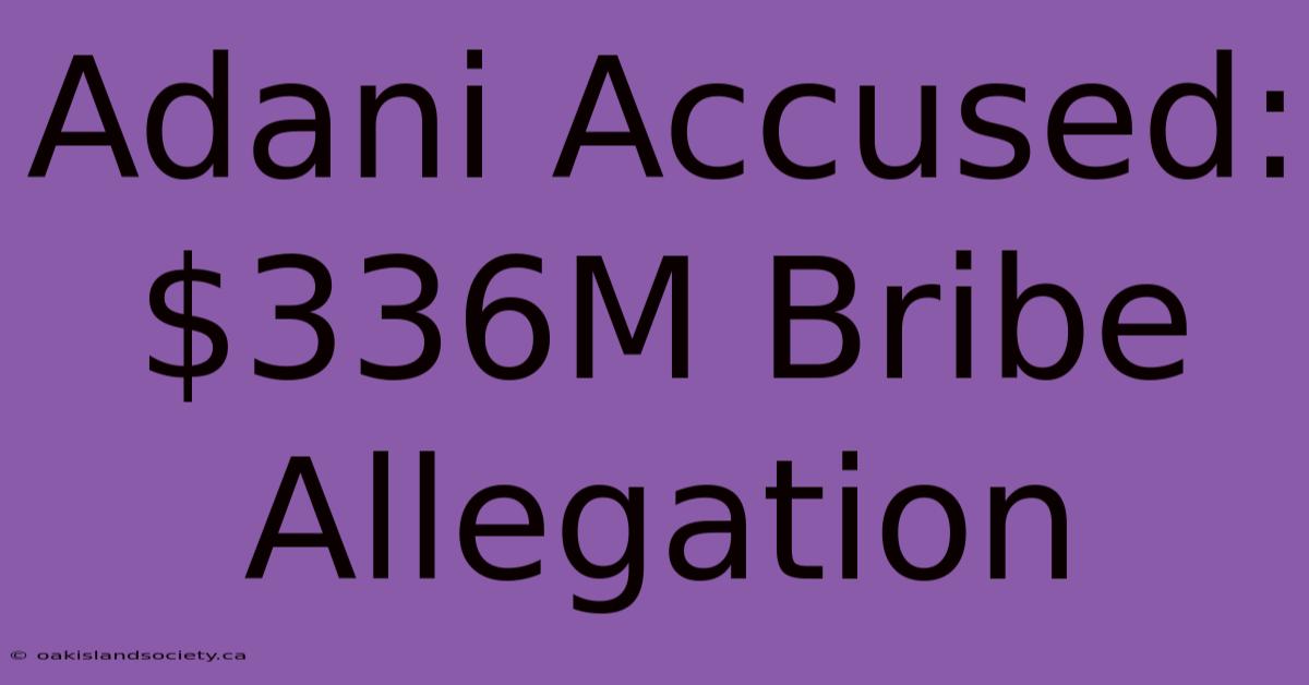 Adani Accused: $336M Bribe Allegation