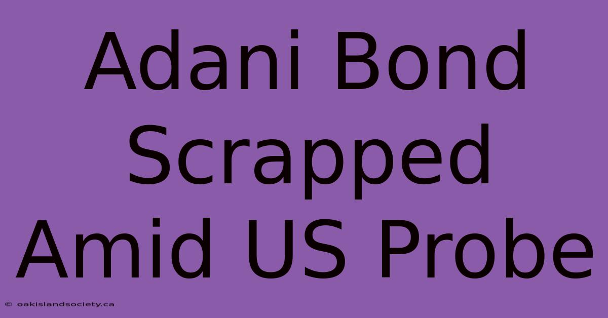 Adani Bond Scrapped Amid US Probe