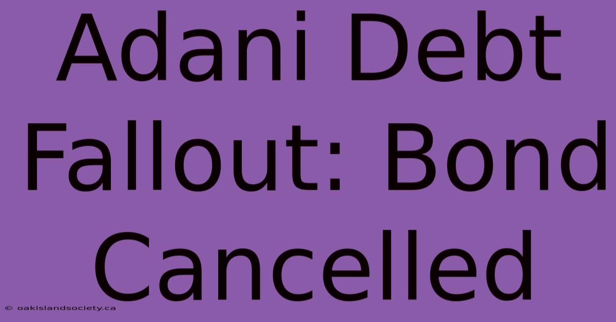 Adani Debt Fallout: Bond Cancelled