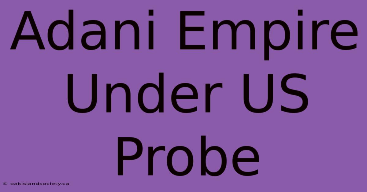 Adani Empire Under US Probe