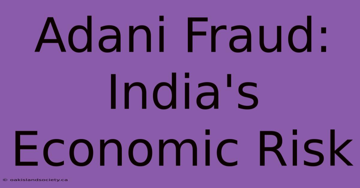 Adani Fraud: India's Economic Risk