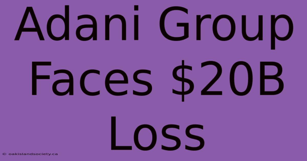 Adani Group Faces $20B Loss