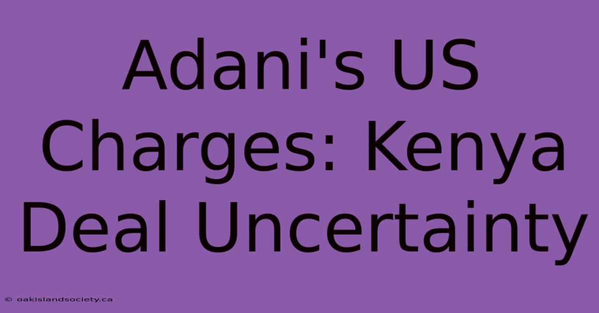 Adani's US Charges: Kenya Deal Uncertainty