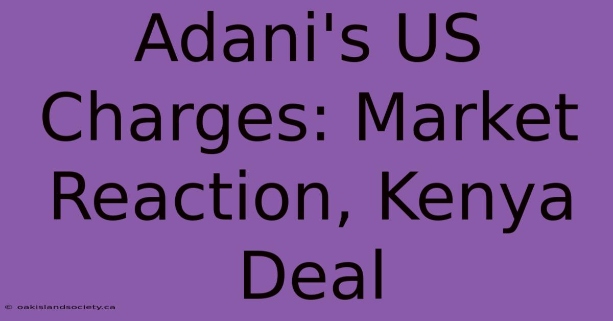 Adani's US Charges: Market Reaction, Kenya Deal