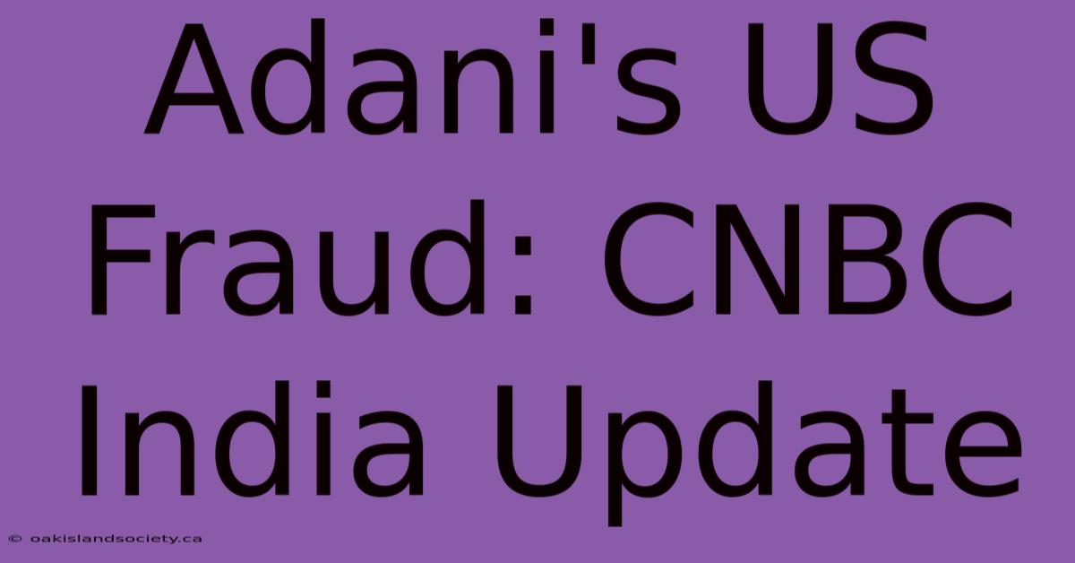 Adani's US Fraud: CNBC India Update