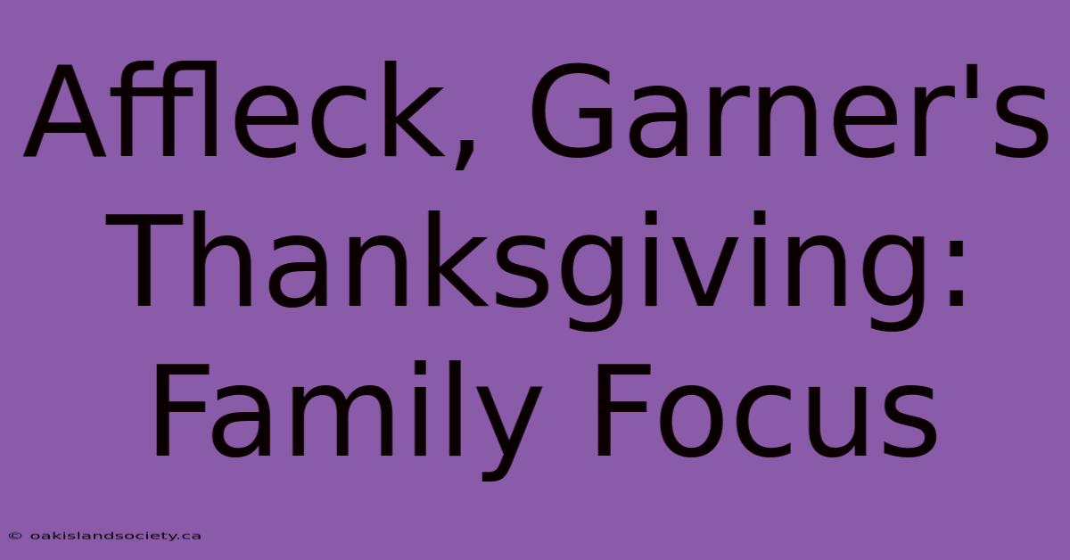 Affleck, Garner's Thanksgiving: Family Focus