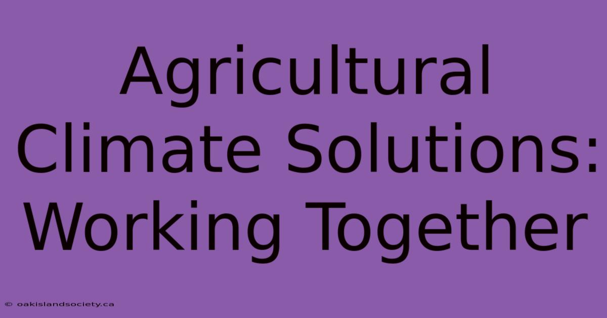 Agricultural Climate Solutions: Working Together