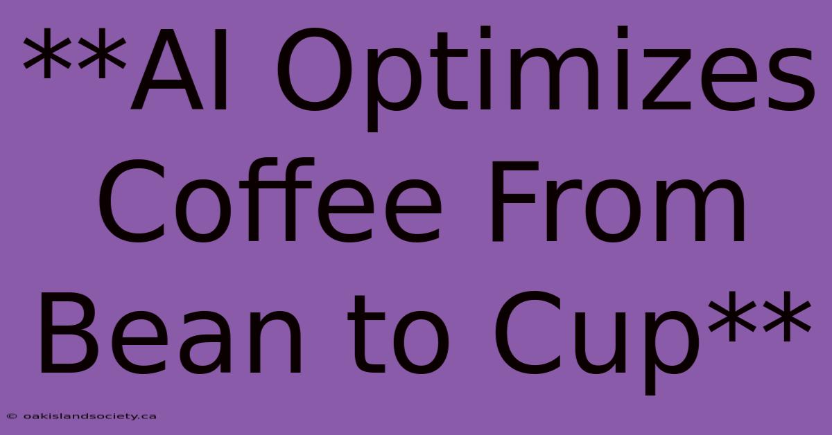 **AI Optimizes Coffee From Bean To Cup**