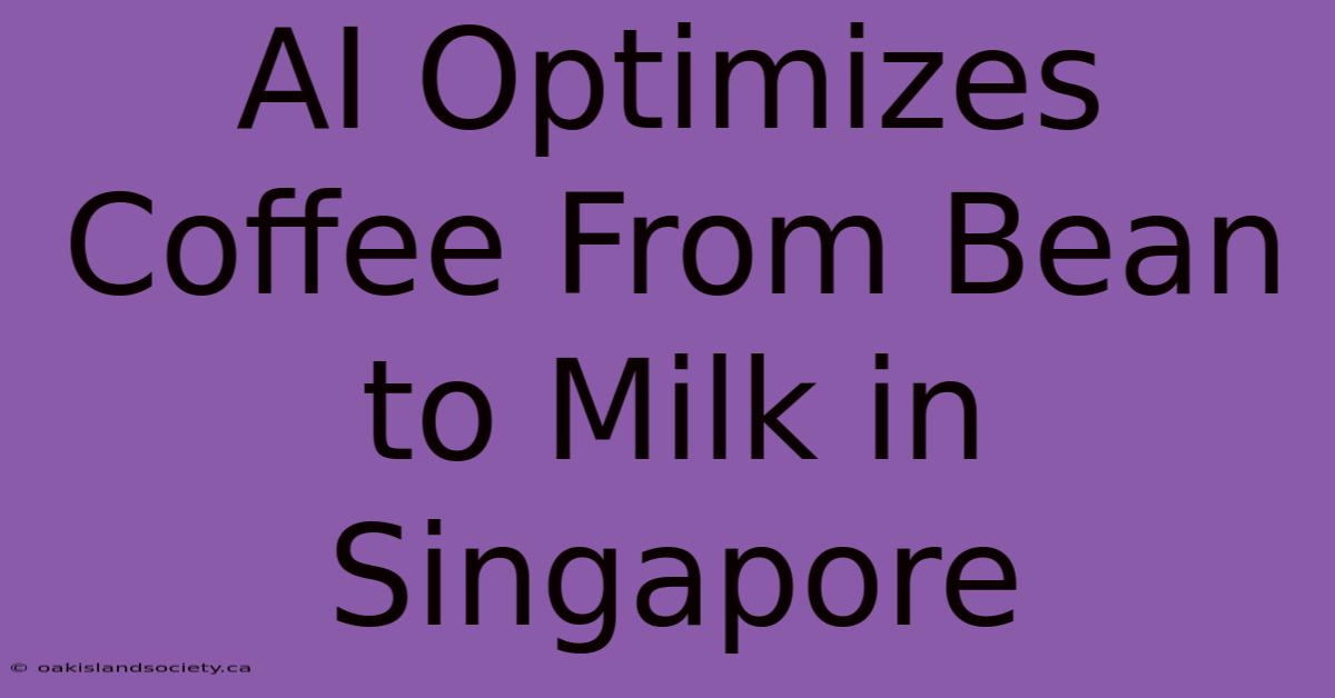 AI Optimizes Coffee From Bean To Milk In Singapore