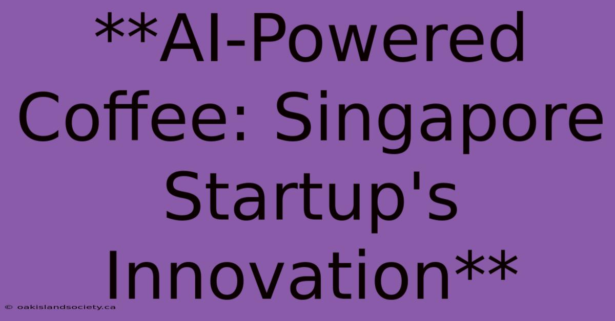 **AI-Powered Coffee: Singapore Startup's Innovation** 