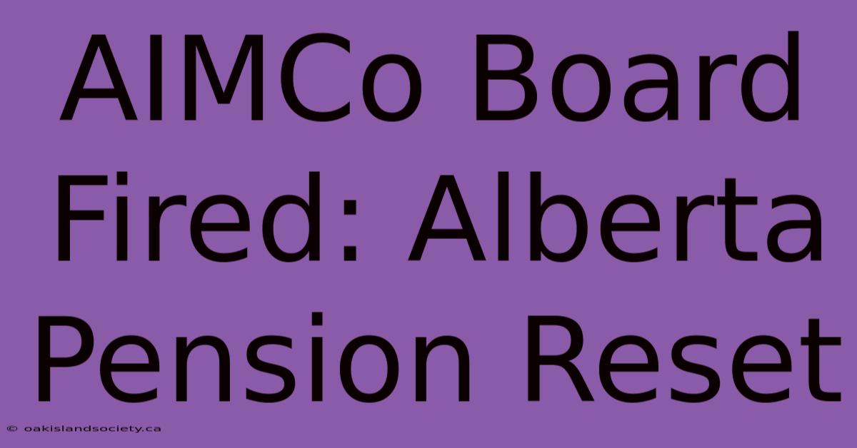 AIMCo Board Fired: Alberta Pension Reset