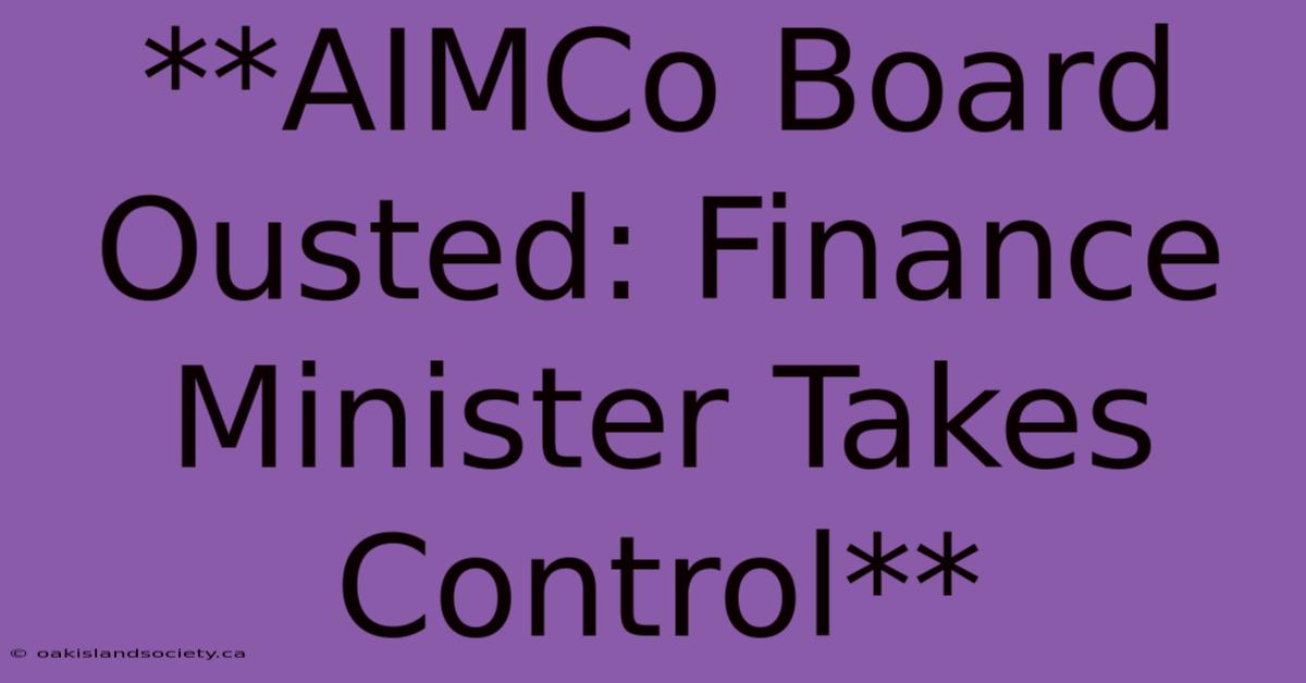 **AIMCo Board Ousted: Finance Minister Takes Control**