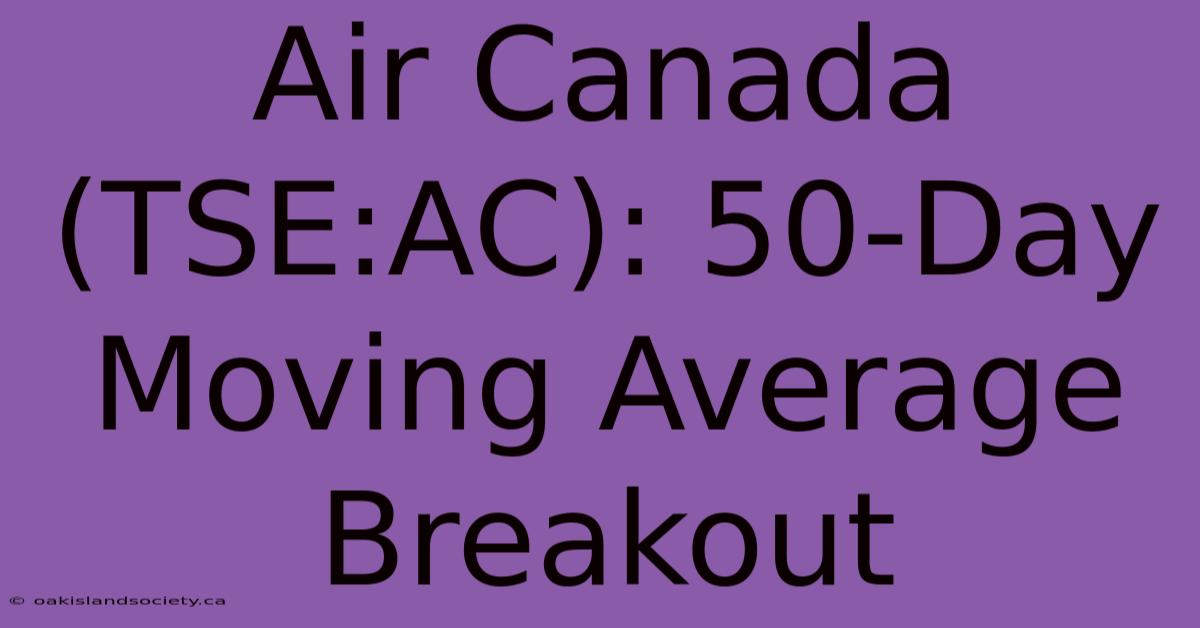 Air Canada (TSE:AC): 50-Day Moving Average Breakout