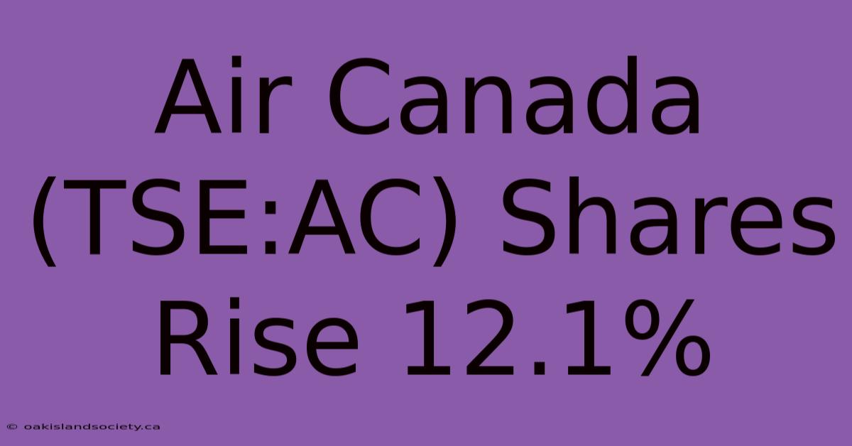 Air Canada (TSE:AC) Shares Rise 12.1%