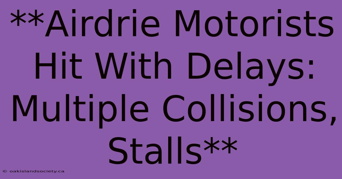 **Airdrie Motorists Hit With Delays: Multiple Collisions, Stalls** 