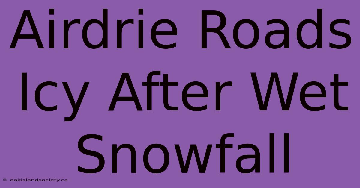 Airdrie Roads Icy After Wet Snowfall 