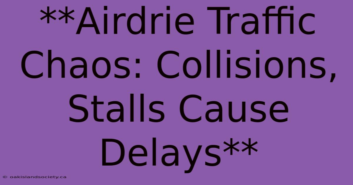 **Airdrie Traffic Chaos: Collisions, Stalls Cause Delays**