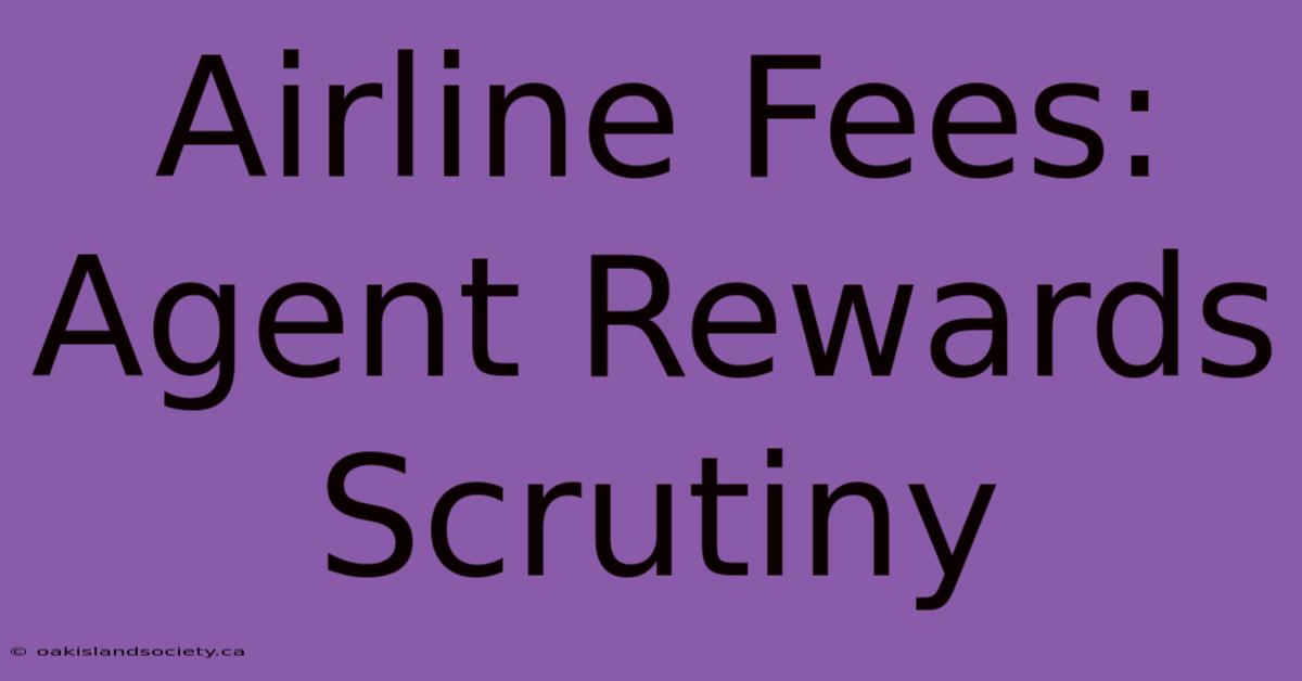 Airline Fees: Agent Rewards Scrutiny