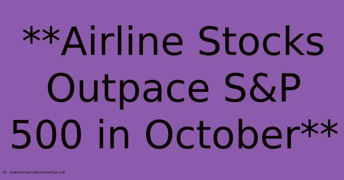 **Airline Stocks Outpace S&P 500 In October**