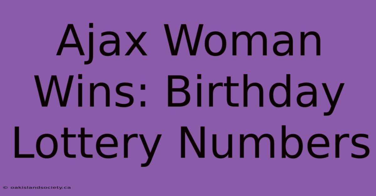 Ajax Woman Wins: Birthday Lottery Numbers