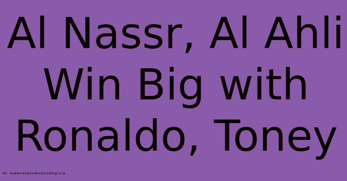 Al Nassr, Al Ahli Win Big With Ronaldo, Toney