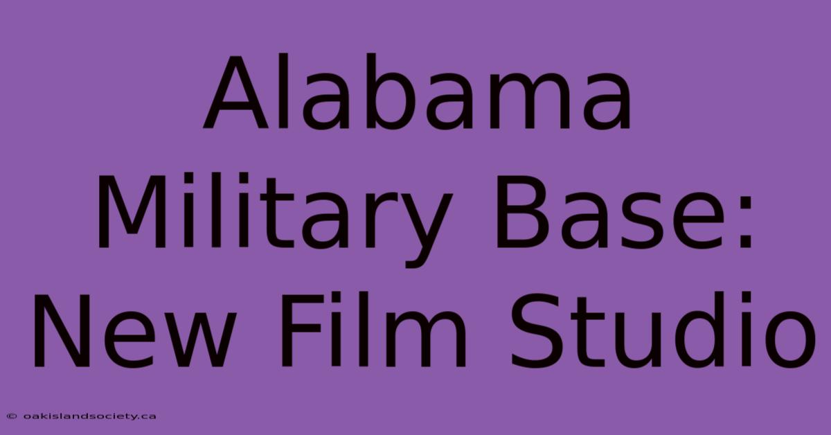 Alabama Military Base: New Film Studio