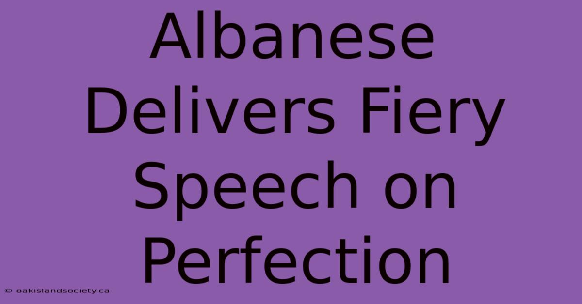 Albanese Delivers Fiery Speech On Perfection