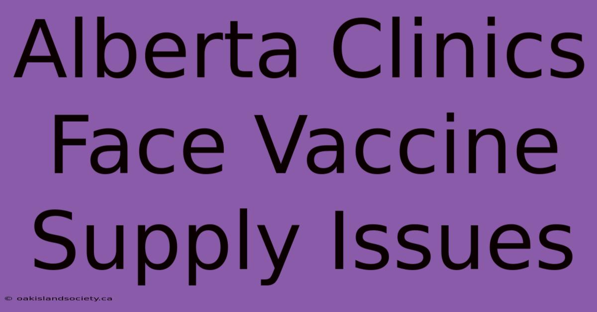 Alberta Clinics Face Vaccine Supply Issues 