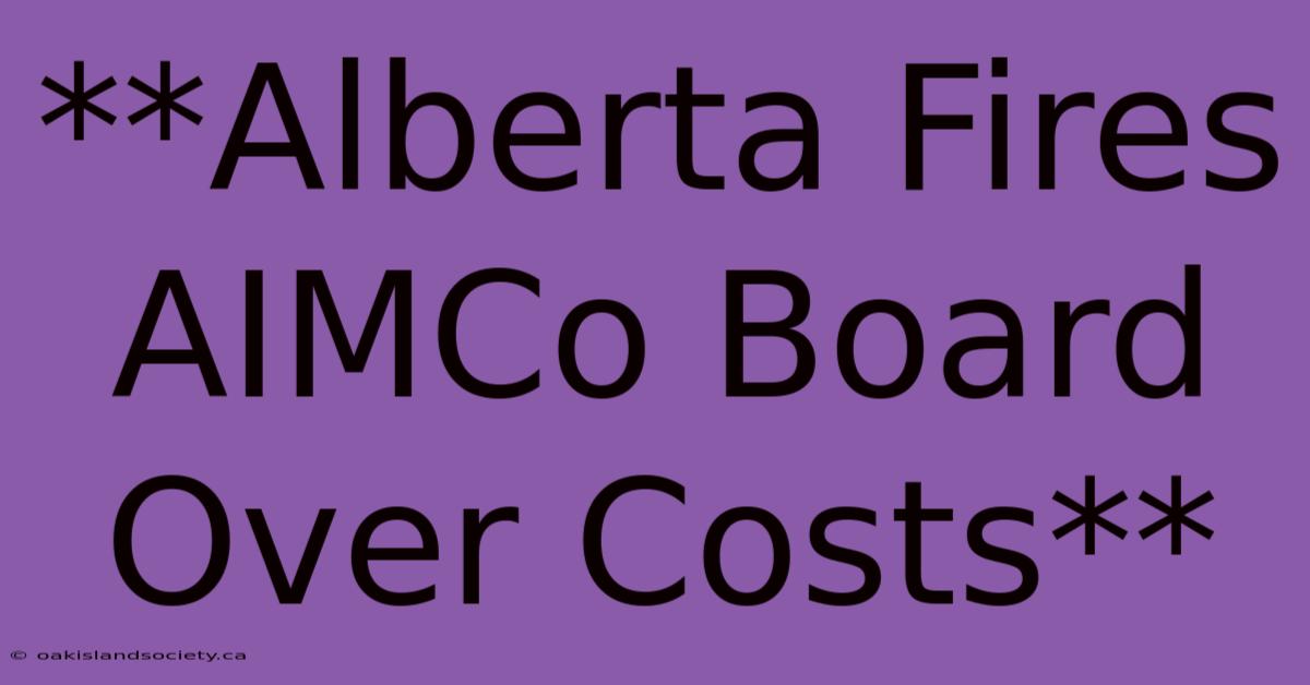 **Alberta Fires AIMCo Board Over Costs**