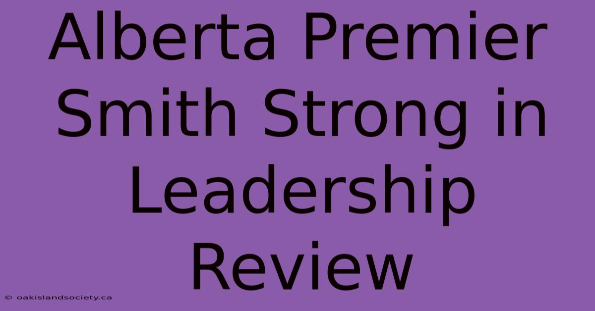 Alberta Premier Smith Strong In Leadership Review