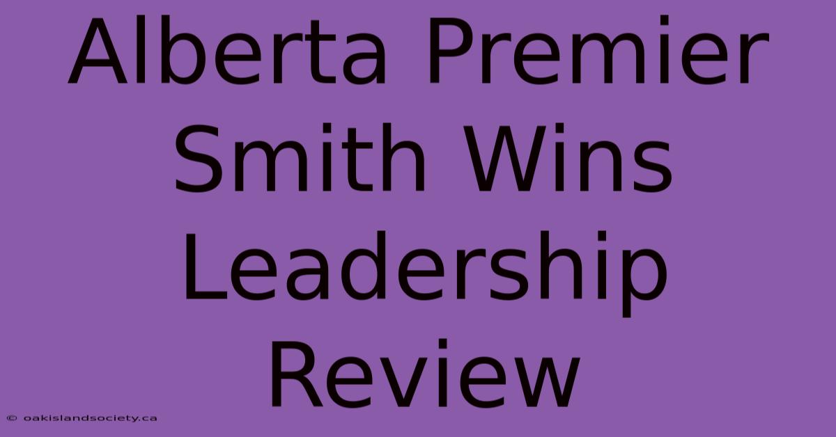 Alberta Premier Smith Wins Leadership Review