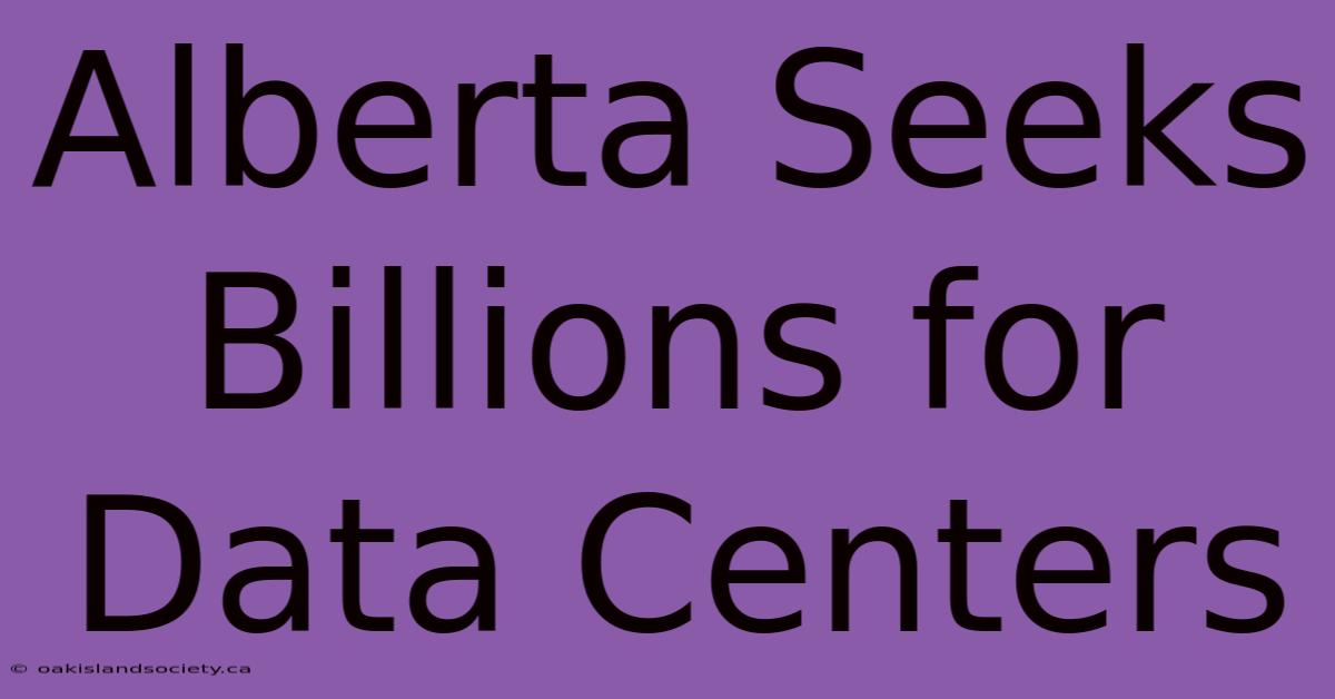 Alberta Seeks Billions For Data Centers