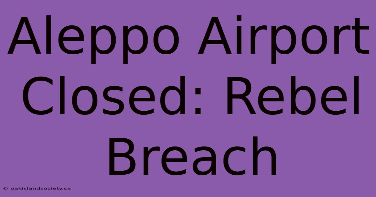 Aleppo Airport Closed: Rebel Breach