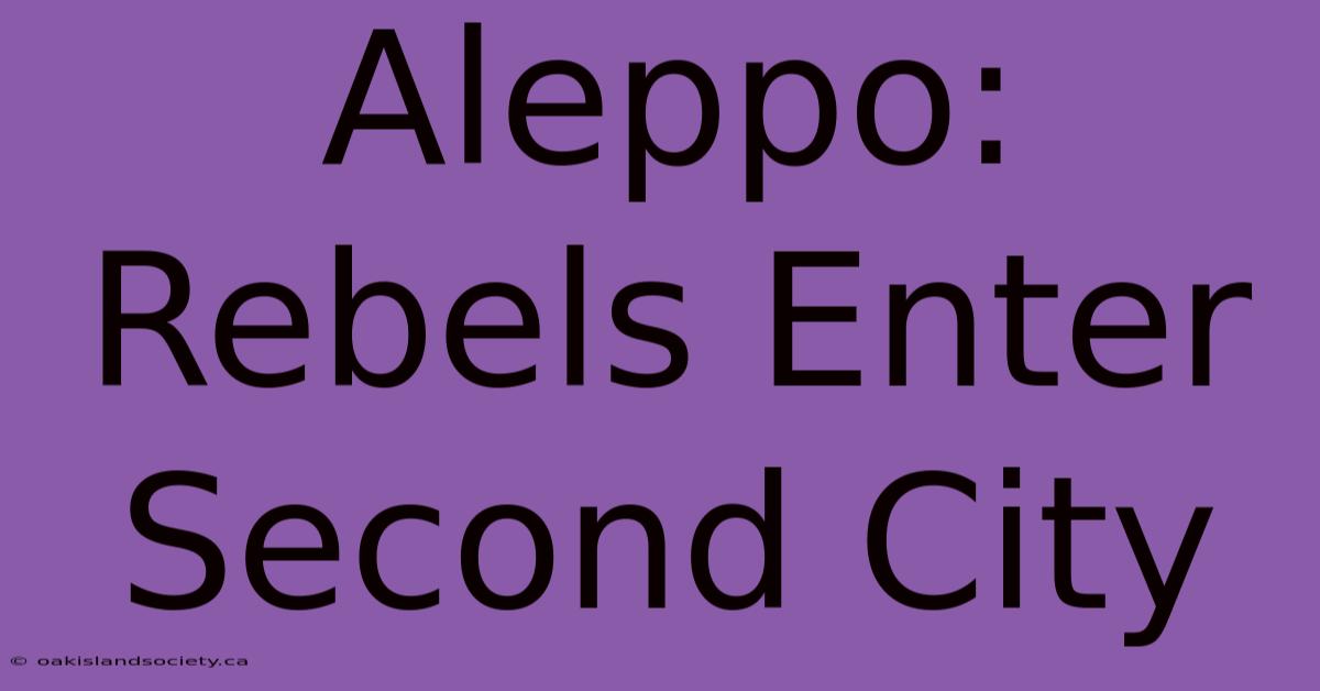 Aleppo: Rebels Enter Second City