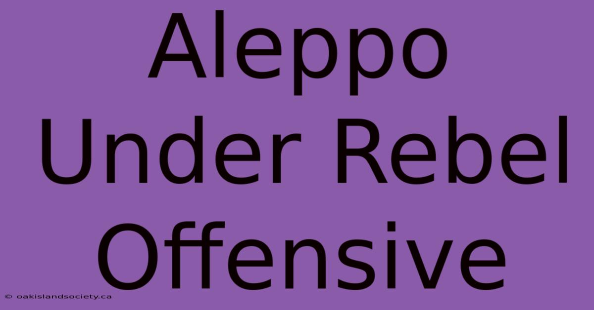 Aleppo Under Rebel Offensive