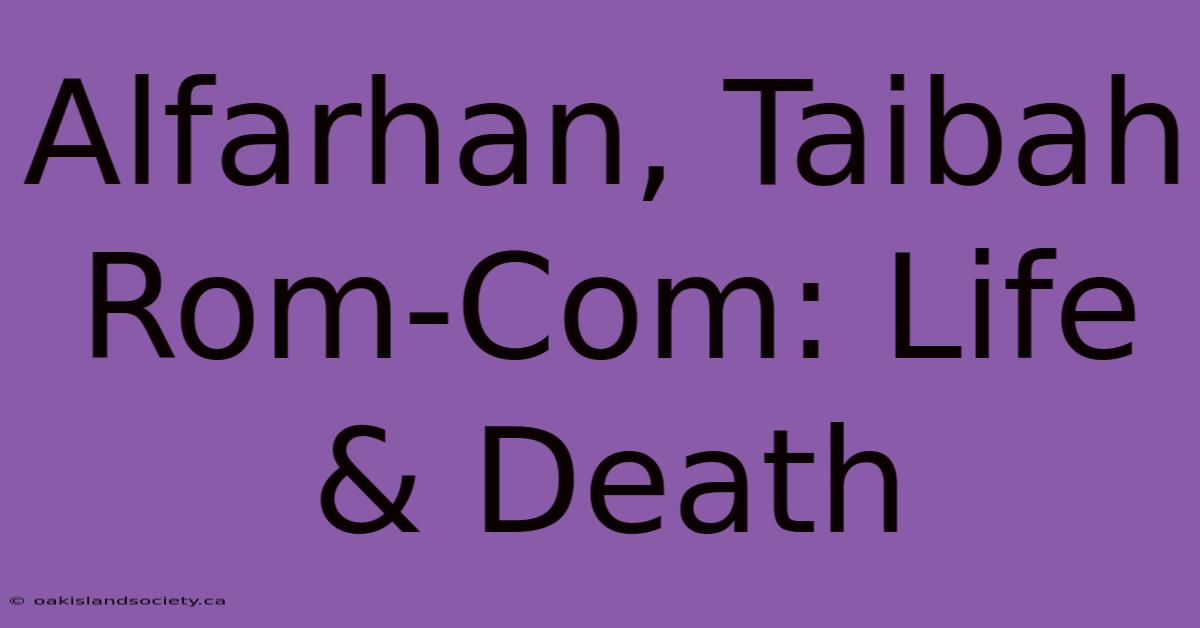 Alfarhan, Taibah Rom-Com: Life & Death