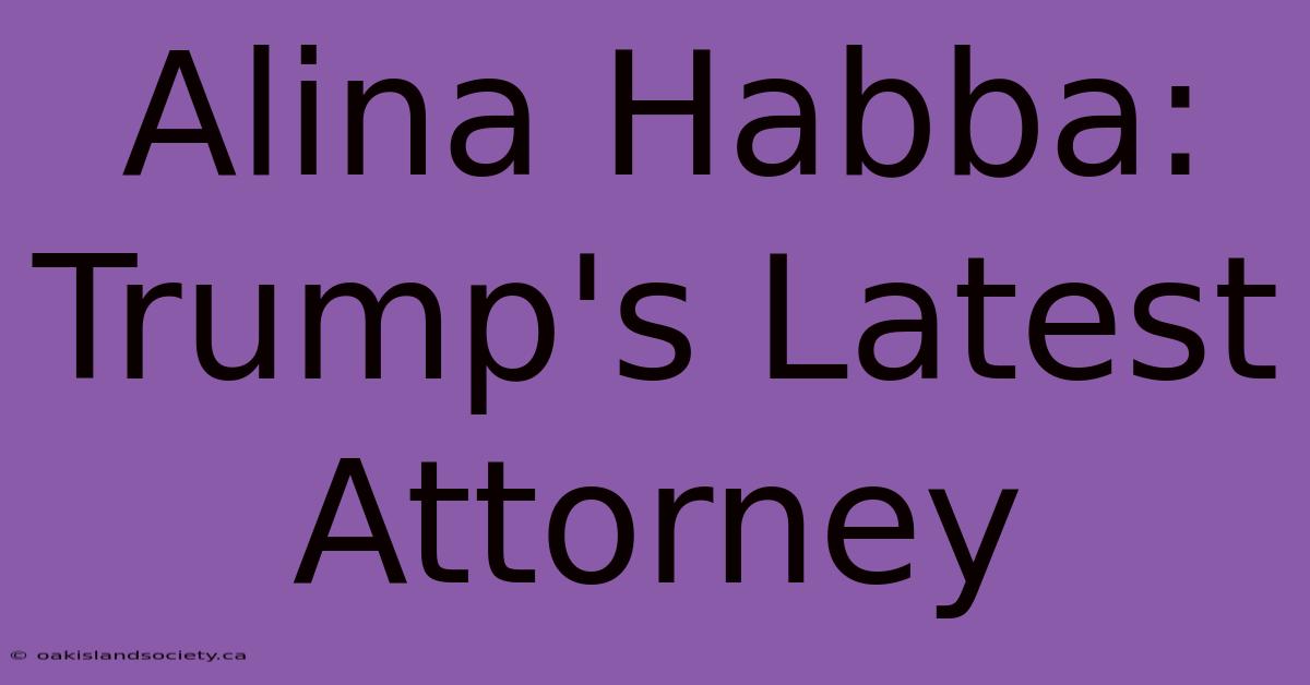 Alina Habba: Trump's Latest Attorney