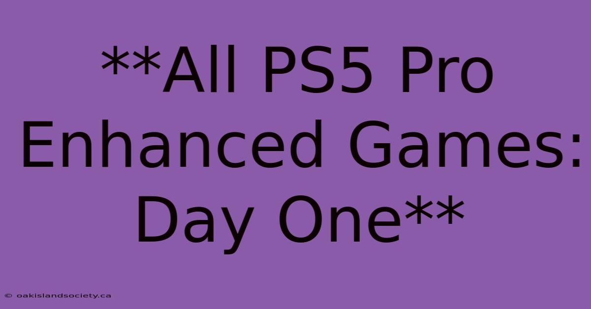 **All PS5 Pro Enhanced Games: Day One**