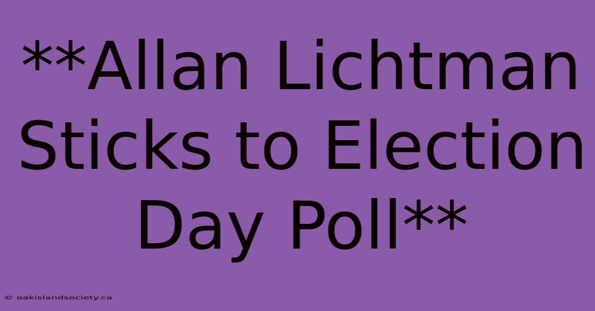 **Allan Lichtman Sticks To Election Day Poll**