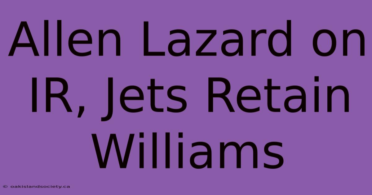 Allen Lazard On IR, Jets Retain Williams