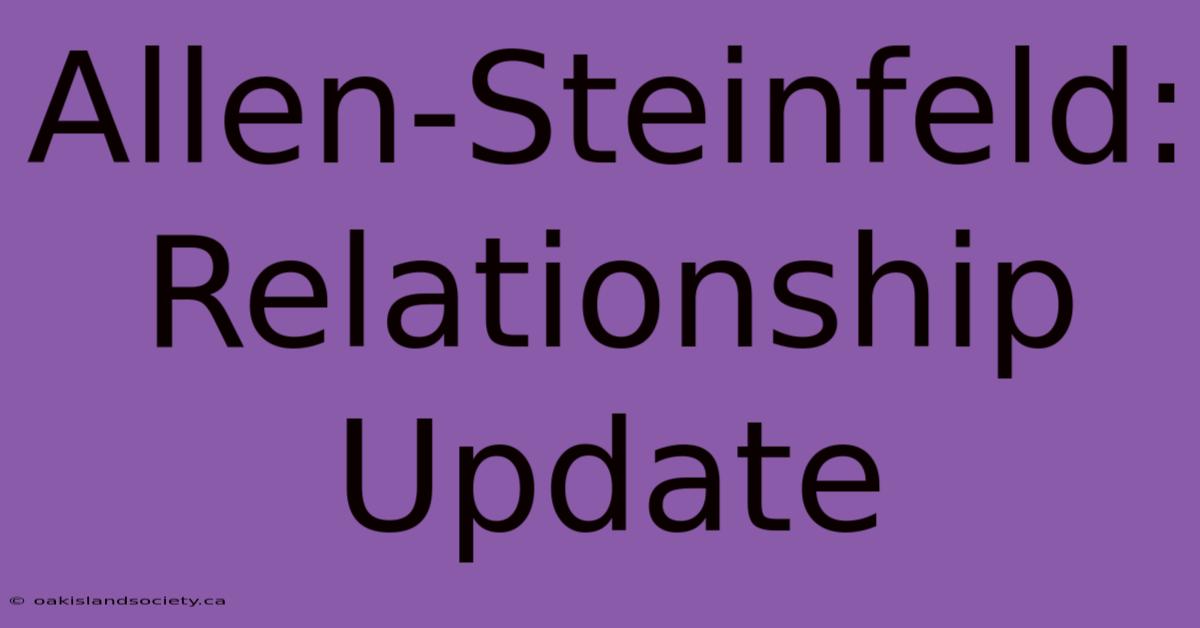 Allen-Steinfeld: Relationship Update