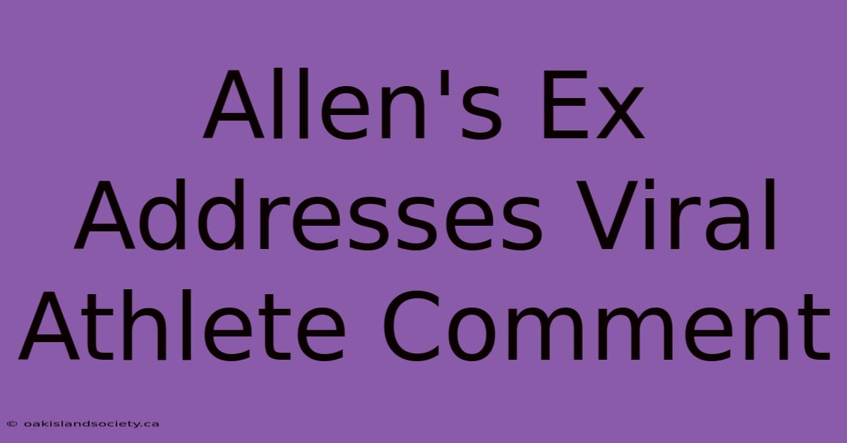 Allen's Ex Addresses Viral Athlete Comment