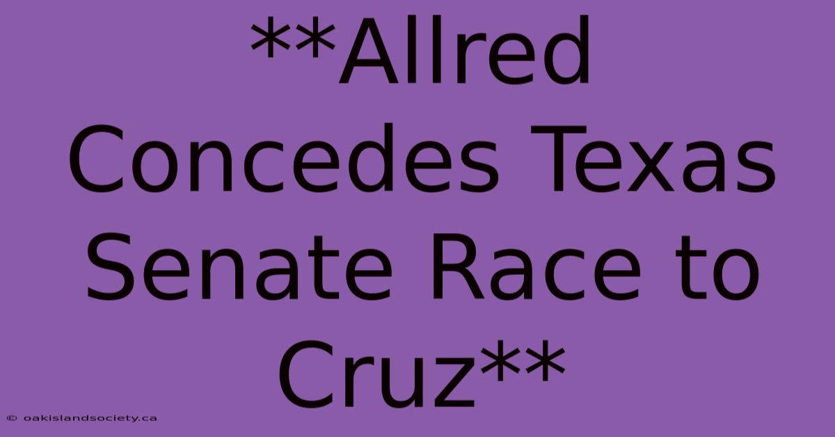 **Allred Concedes Texas Senate Race To Cruz** 