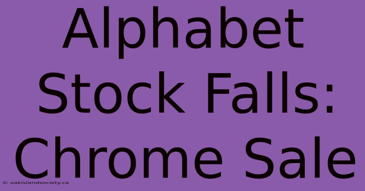 Alphabet Stock Falls: Chrome Sale