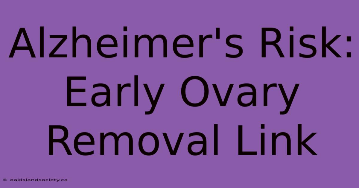 Alzheimer's Risk: Early Ovary Removal Link