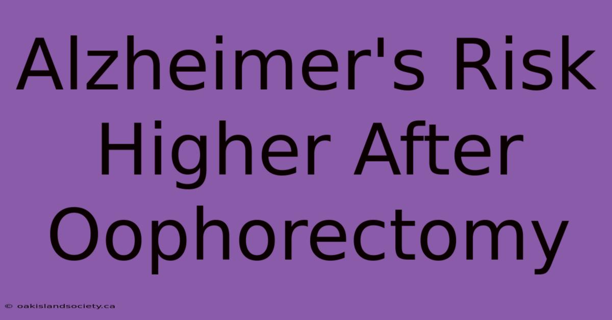 Alzheimer's Risk Higher After Oophorectomy